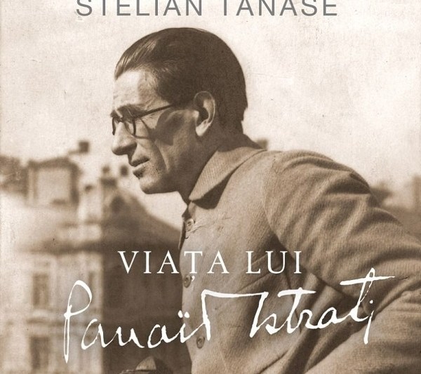 Recenzie de carte: Viața lui Panait Istrati, de Stelian Tănase